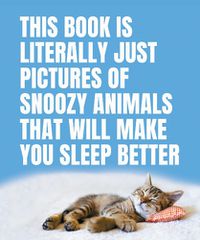 Cover image for This Book Is Literally Just Pictures of Snoozy Animals That Will Make You Sleep Better