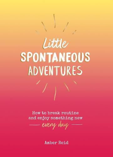 Cover image for Little Spontaneous Adventures: How to Break Routine and Enjoy Something New Every Day