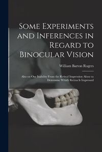 Cover image for Some Experiments and Inferences in Regard to Binocular Vision: Also on Our Inability From the Retinal Impression Alone to Determine Which Retina is Impressed