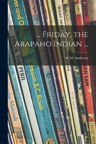 Cover image for ... Friday, the Arapaho Indian ...