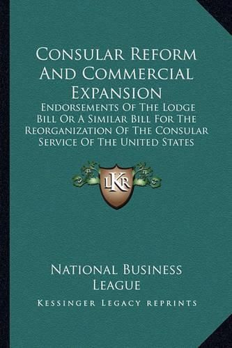 Cover image for Consular Reform and Commercial Expansion: Endorsements of the Lodge Bill or a Similar Bill for the Reorganization of the Consular Service of the United States (1904)