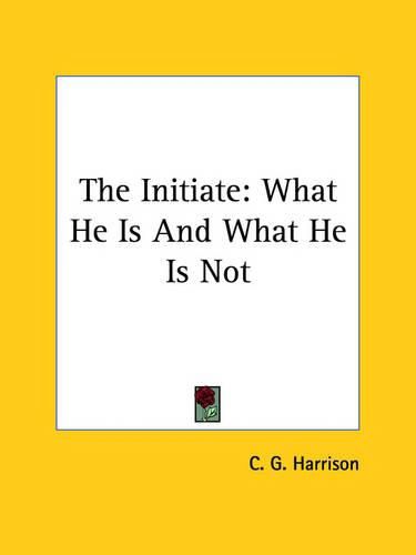 Cover image for The Initiate: What He Is and What He Is Not