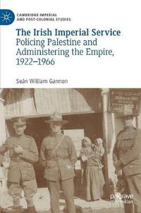 Cover image for The Irish Imperial Service: Policing Palestine and Administering the Empire, 1922-1966