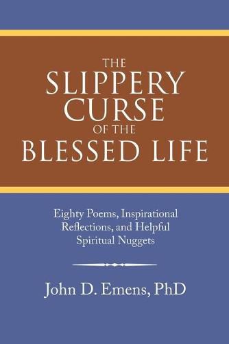 Cover image for The Slippery Curse of the Blessed Life: Eighty Poems, Inspirational Reflections, and Helpful Spiritual Nuggets