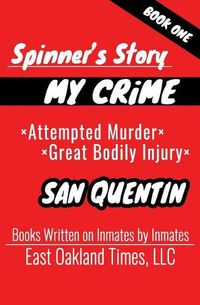 Cover image for Spinner's Story: My Crime - Attempted Murder / Great Bodily Injury