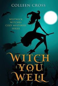 Cover image for Witch You Well: Westwick Witches Cozy Mysteries Series