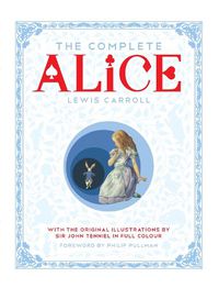 Cover image for The Complete Alice: Alice's Adventures in Wonderland and Through the Looking-Glass and What Alice Found There