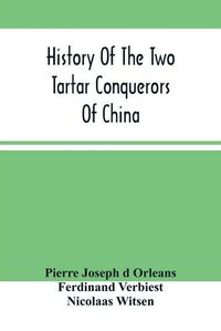 Cover image for History Of The Two Tartar Conquerors Of China: Including The Two Journeys Into Tartary Of Father Ferdinand Verhiest, In The Suite Of The Emperor Kanh-Hi