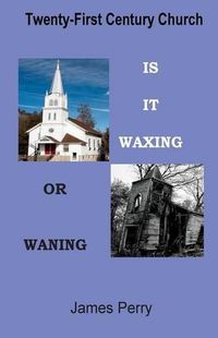 Cover image for The Twenty-First Century Church: Is It Waxing or Waning