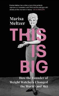 Cover image for This is Big: How the Founder of Weight Watchers Changed the World (and Me)