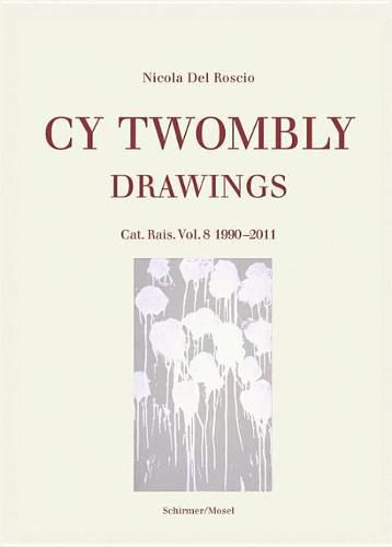 Cover image for Cy Twombly: Drawings Cat. Rais. Vol 8 1990 - 2011