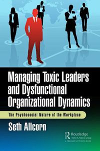 Cover image for Managing Toxic Leaders and Dysfunctional Organizational Dynamics