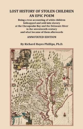 Lost History of Stolen Children: An Epic Poem, Being a true accounting of white children kidnapped and sold into slavery at the Chesapeake Bay and the Delaware River in the seventeenth century and what became of them afterwards