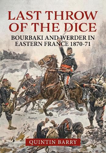 Cover image for Last Throw of the Dice: Bourbaki and Werder in Eastern France 1870-71