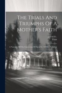 Cover image for The Trials And Triumphs Of A Mother's Faith