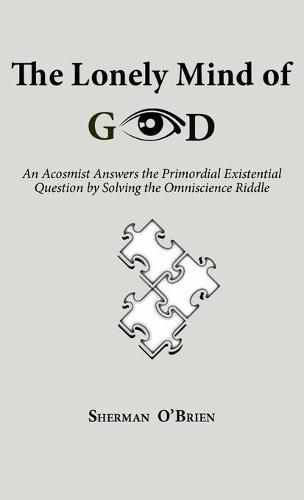 Cover image for The Lonely Mind of God: An Acosmist Answers the Primordial Existential Question by Solving the Omniscience Riddle