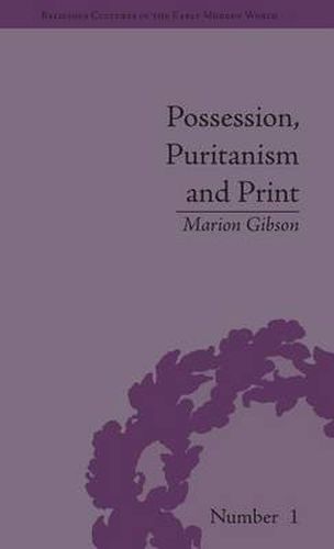 Possession, Puritanism and Print: Darrell, Harsnett, Shakespeare and the Elizabethan Exorcism Controversy