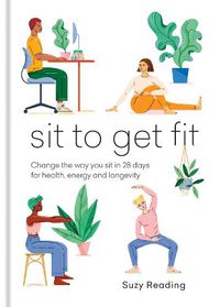 Cover image for Sit to Get Fit: Change the way you sit in 28 days for health, energy and longevity