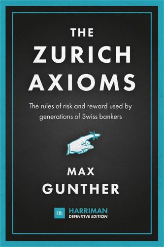 Cover image for The Zurich Axioms (Harriman Definitive Edition): The rules of risk and reward used by generations of Swiss bankers