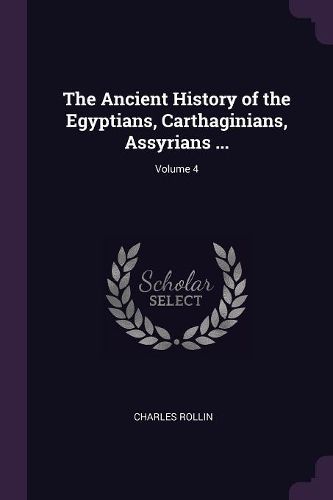 Cover image for The Ancient History of the Egyptians, Carthaginians, Assyrians ...; Volume 4