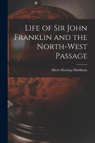 Cover image for Life of Sir John Franklin and the North-West Passage