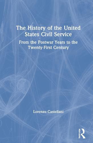 Cover image for The History of the United States Civil Service: From the Postwar Years to the Twenty-First Century