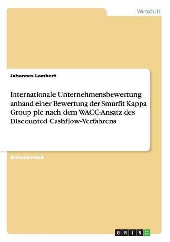 Cover image for Internationale Unternehmensbewertung anhand einer Bewertung der Smurfit Kappa Group plc nach dem WACC-Ansatz des Discounted Cashflow-Verfahrens