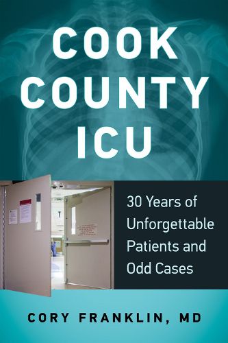 Cover image for Cook County ICU: 30 Years of Unforgettable Patients and Odd Cases