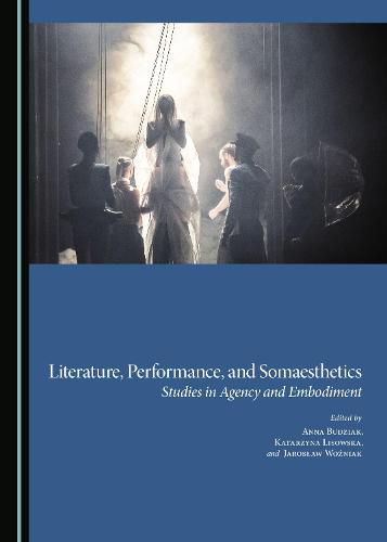 Cover image for Literature, Performance, and Somaesthetics: Studies in Agency and Embodiment