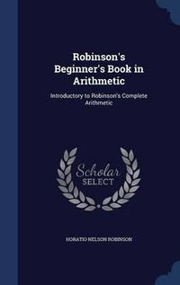 Cover image for Robinson's Beginner's Book in Arithmetic: Introductory to Robinson's Complete Arithmetic