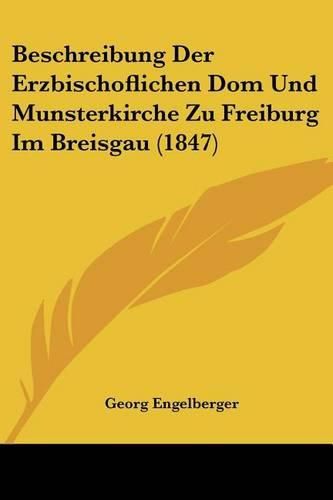 Cover image for Beschreibung Der Erzbischoflichen Dom Und Munsterkirche Zu Freiburg Im Breisgau (1847)