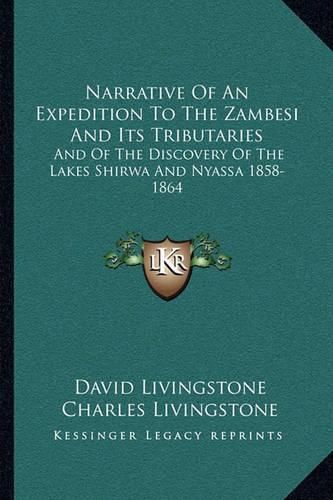 Narrative of an Expedition to the Zambesi and Its Tributaries: And of the Discovery of the Lakes Shirwa and Nyassa 1858-1864