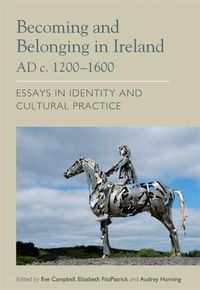 Cover image for Becoming and Belonging in Ireland AD c. 1200-1600: Essays on Identity and Cultural Practice