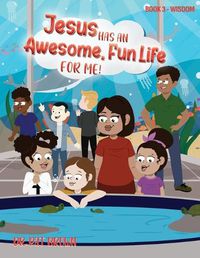 Cover image for Jesus Has an Awesome Fun Life for Me!: Book 3 - Wisdom