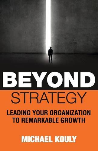 Cover image for Beyond Strategy: Leading Your Organization To Remarkable Growth