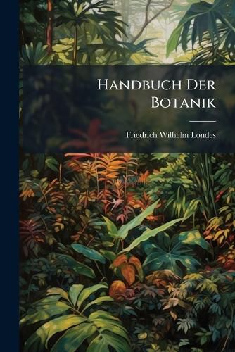 Cover image for Handbuch Der Botanik: Zu Vorlesungen F R Aerzte Und Apotheker