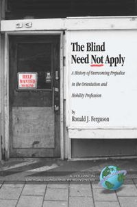 Cover image for The Blind Need Not Apply: A History of Overcoming Prejudice in the Orientation and Mobility Profession