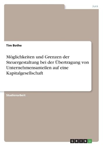 Cover image for Moeglichkeiten und Grenzen der Steuergestaltung bei der UEbertragung von Unternehmensanteilen auf eine Kapitalgesellschaft