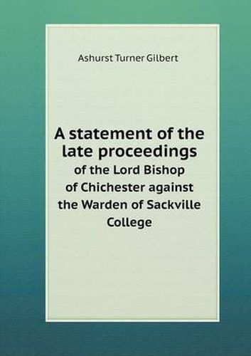 Cover image for A statement of the late proceedings of the Lord Bishop of Chichester against the Warden of Sackville College