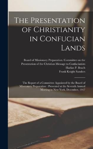 The Presentation of Christianity in Confucian Lands [microform]: the Report of a Committee Appointed by the Board of Missionary Preparation: Presented at the Seventh Annual Meeting in New York, December, 1917