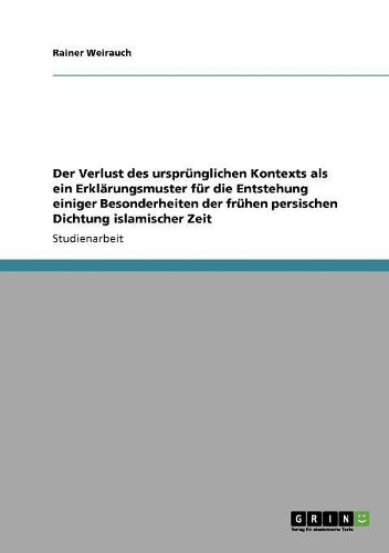 Der Verlust Des Ursprunglichen Kontexts ALS Ein Erklarungsmuster Fur Die Entstehung Einiger Besonderheiten Der Fruhen Persischen Dichtung Islamischer Zeit