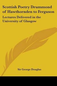 Cover image for Scottish Poetry Drummond of Hawthornden to Ferguson: Lectures Delivered in the University of Glasgow