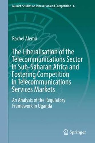 Cover image for The Liberalisation of the Telecommunications Sector in Sub-Saharan Africa and Fostering Competition in Telecommunications Services Markets: An Analysis of the Regulatory Framework in Uganda