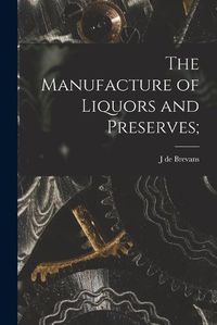 Cover image for The Manufacture of Liquors and Preserves;