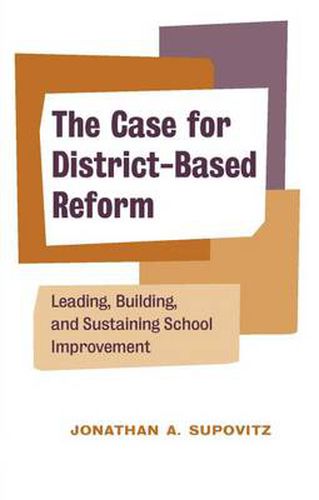 Cover image for The Case for District-Based Reform: Leading, Building, and Sustaining School Improvement