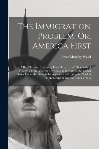 Cover image for The Immigration Problem; Or, America First