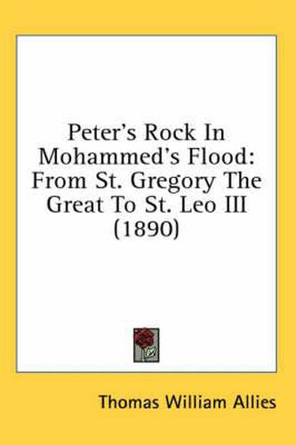 Peter's Rock in Mohammed's Flood: From St. Gregory the Great to St. Leo III (1890)