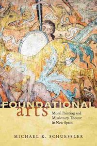 Cover image for Foundational Arts: Mural Painting and Missionary Theater in New Spain