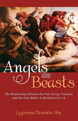 Cover image for Angels and Beasts: The Relationship Between the Four Living Creatures and the Four Riders in Revelation 6:1-8