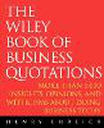 Cover image for The Wiley Book of Business Quotations: More Than 5000 Insights, Opinions and Witticisms About Doing Business Today